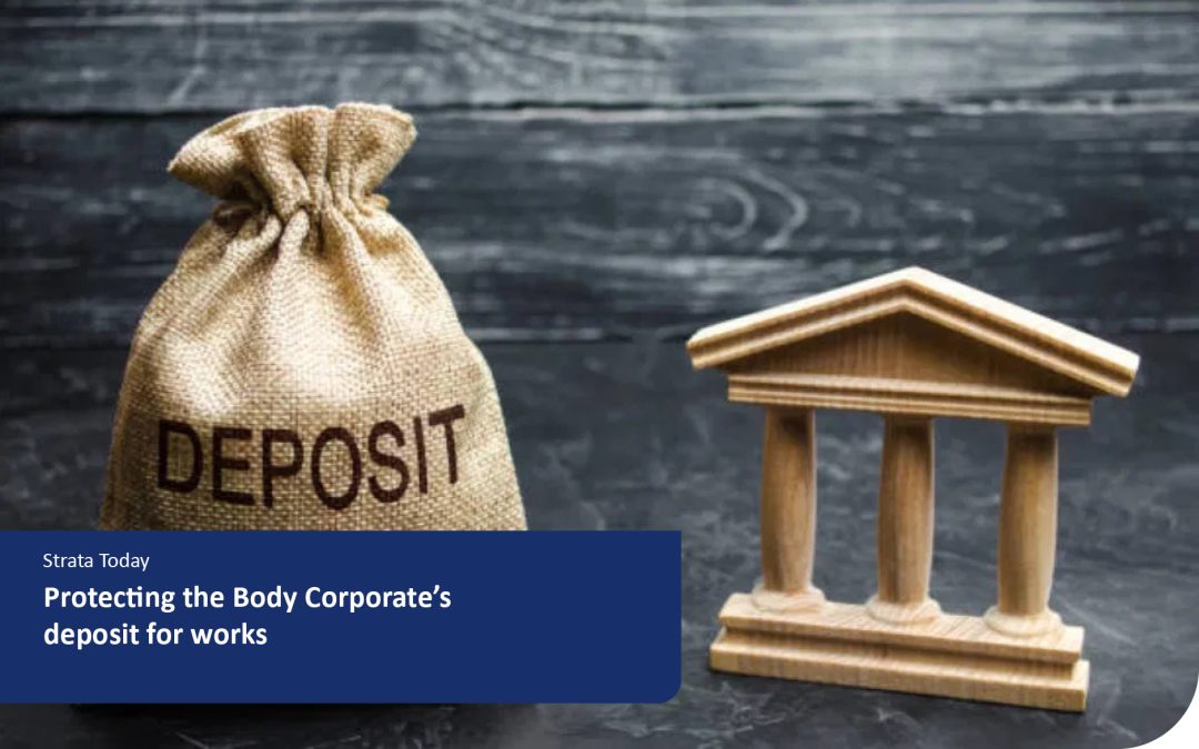 Protecting the Body Corporate’s deposit for works.