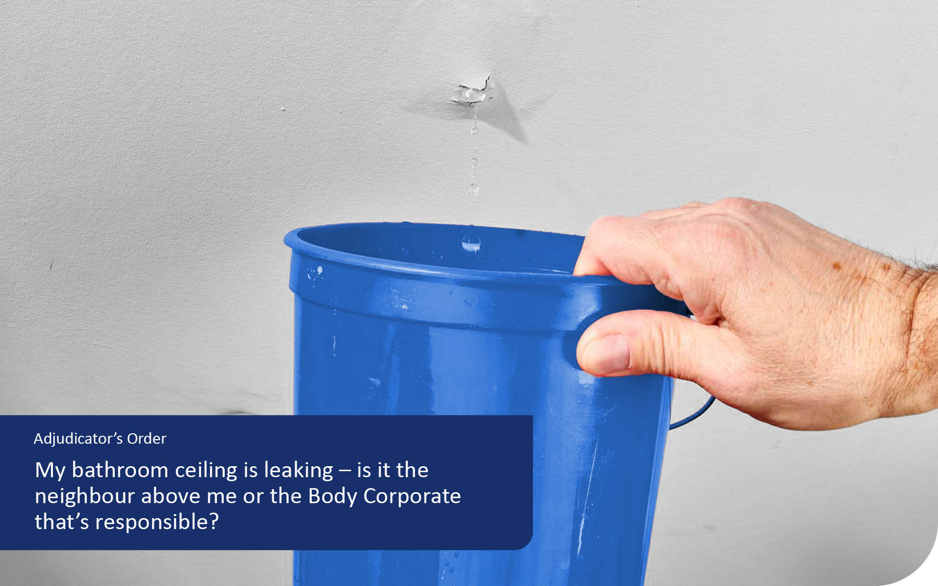 My bathroom ceiling is leaking – is it the neighbour above me or the Body Corporate that’s responsible?